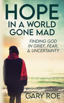 Paperback Hope in a World Gone Mad: Finding God in Grief, Fear, and Uncertainty Book
