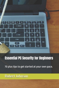 Paperback Essential PC Security for Beginners: 70 plus tips to get started at your own pace. Book