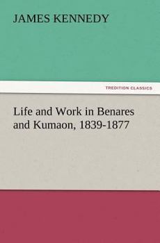 Life And Work In Benares And Kumaon, 1839-1877