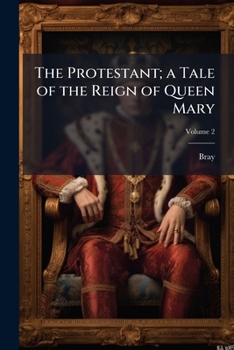 The protestant; a tale of the reign of Queen Mary Volume 2