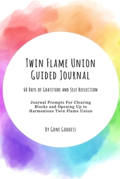 Paperback Twin Flame Union Guided Journal: 60 Days of Gratitude and Self Reflection - Journal Prompts for Clearing Blocks and Opening Up to Harmonious Twin Flam Book