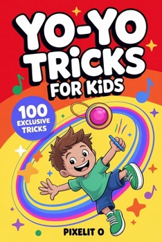 Paperback Yo-Yo Tricks for Kids: 100 Fun Step-by-Step Tricks with Easy Wins, Cool Moves, and Confidence-Building Challenges for Ages 6-12 Book
