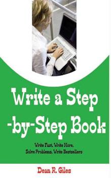 Paperback Write a Step By Step Book: Write Fast, Write Better, Write More, Solve Problems, Write Bestsellers, Learn How To Write a Book That Sells Book