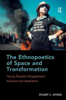 Hardcover The Ethnopoetics of Space and Transformation: Young People's Engagement, Activism and Aesthetics Book