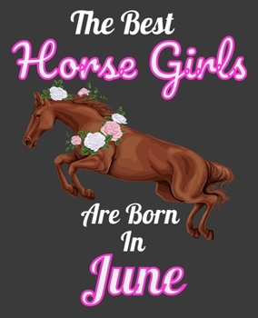The Best Horse Girls Are Born In June: Unique Journal For Horse Girls, Owners and Lovers, Birthday Funny Note Book Gift for Women, Diary 110 Blank Lined Pages, 7.5 x 9.25 in