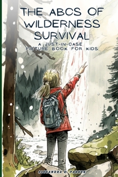 The ABCs of Wilderness Survival: A Just-in-case Picture Book for Kids