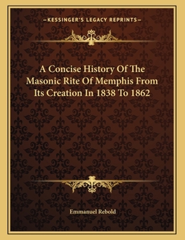 Paperback A Concise History Of The Masonic Rite Of Memphis From Its Creation In 1838 To 1862 Book