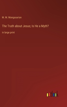 The Truth about Jesus; Is He a Myth?: in large print