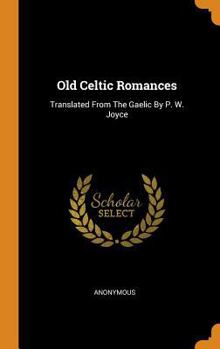 Old Celtic Romances: Translated from the Gaelic by P. W. Joyce