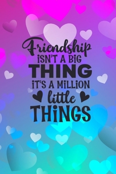 Paperback Friendship Isn't A Big Thing It's A Million Little Things: Friendship Gift Idea: Gift For Best Friend: Lined Journal Notebook Book