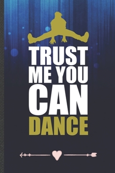 Paperback Trust Me You Can Dance: Funny Lined Notebook Journal For Dancer Dancing Instructor Enthusiast, Unique Special Inspirational Birthday Gift, Col Book