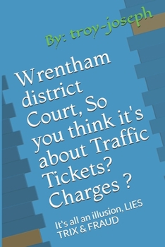 Paperback Wrentham district Court, So you think it's about Traffic Tickets? Charges ?: It's all an illusion, LIES TRIX & FRAUD Book
