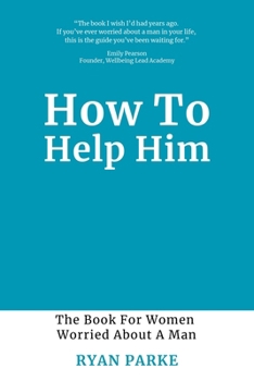 Paperback How To Help Him: The Book for Women Worried About A Man Book