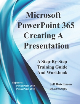 Paperback Microsoft PowerPoint 365 - Creating A Presentation: Supports PowerPoint 2013 and 2016 Book