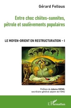 Entre choc chiites-sunnites, pétrole et soulèvements populaires: Le Moyen-Orient en restructuration Volume 1 (French Edition)