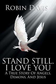 Paperback Stand Still. I Love You: A True Story Of Angels, Demons, And Jesus Book