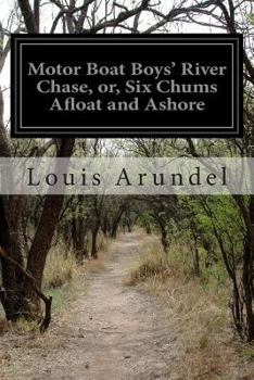 Motor Boat Boys' River Chase Or, Six Chums Afloat and Ashore - The Original Classic Edition - Book  of the Motor Boat Boys