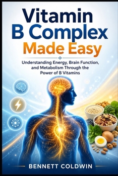 Paperback Vitamin B Complex Made Easy: Understanding Energy, Brain Function, and Metabolism Through the Power of B Vitamins Book