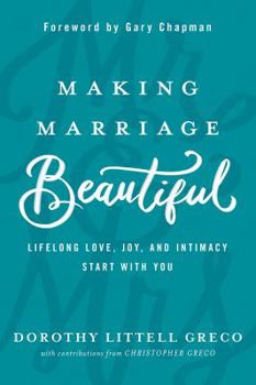Hardcover Making Marriage Beautiful: Lifelong Love, Joy, and Intimacy Start with You Book