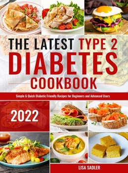 Hardcover The Latest Type 2 Diabetes Cookbook: Simple & Quick Diabetic Friendly Recipes for Beginners and Advanced Users Book