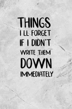Paperback Things I'll Forget If I Didn't Write Them Down Immediately: Notebook to Write In With 6x9 Inches and 100 Lined Pages, With The Quote of The Day. Book