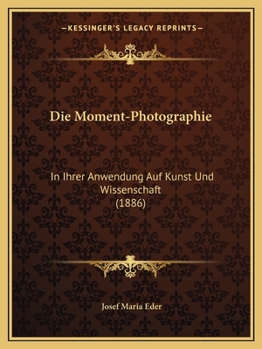 Paperback Die Moment-Photographie: In Ihrer Anwendung Auf Kunst Und Wissenschaft (1886) [German] Book