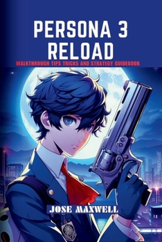 Persona 3: RELOAD: Walkthrough Tips Tricks and Strategy Guidebook