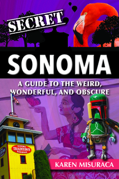 Paperback Secret Sonoma: A Guide to the Weird, Wonderful, and Obscure Book