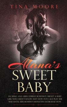 Paperback Alana's Sweet Baby: An MDLG and ABDL lesbian romance about a baby girl who didn't know just how into age play she was until her Mommy's se Book