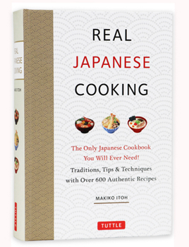 Hardcover Real Japanese Cooking: Traditions, Tips, Techniques and Over 600 Authentic Recipes Book