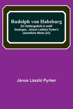 Paperback Rudolph von Habsburg: Ein Heldengedicht in zwölf Gesängen.; Johann Ladislav Pyrker's sämmtliche Werke (2/3) [German] Book
