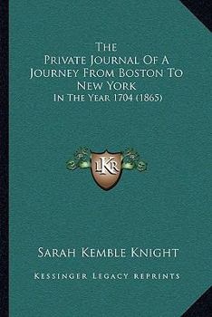 Paperback The Private Journal Of A Journey From Boston To New York: In The Year 1704 (1865) Book