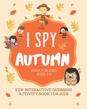 I SPY Autumn Book for Kids Ages 2-5: Fun Interactive Guessing Activity Book For Kids | Perfect Gift for Kids