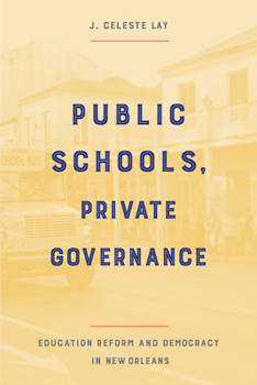 Hardcover Public Schools, Private Governance: Education Reform and Democracy in New Orleans Book