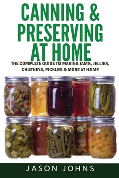 Paperback Canning & Preserving at Home - The Complete Guide To Making Jams, Jellies, Chutneys, Pickles & More at Home: A Complete Guide to Canning, Preserving a Book