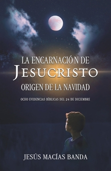 Paperback La encarnación de Jesucristo, origen de la Navidad: Ocho evidencias bíblicas del 24 de diciembre [Spanish] Book