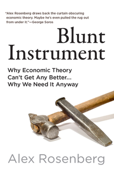 Hardcover Blunt Instrument: Why Economic Theory Can't Get Any Better...Why We Need It Anyway Book