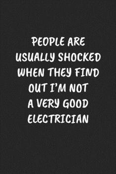 PEOPLE ARE USUALLY SHOCKED WHEN THEY FIND OUT I’M NOT A VERY GOOD ELECTRICIAN: Funny Sarcastic Coworker Journal - Blank Lined Gift Notebook