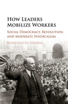 Paperback How Leaders Mobilize Workers: Social Democracy, Revolution, and Moderate Syndicalism Book