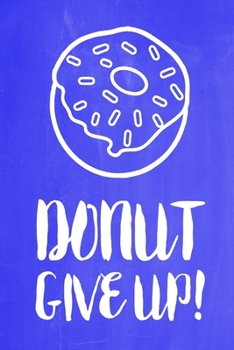 Pastel Chalkboard Journal - Donut Give Up! (Blue): 100 page 6" x 9" Ruled Notebook: Inspirational Journal, Blank Notebook, Blank Journal, Lined ... (Pastel Chalkboard Notebook Journals-Donut)