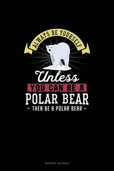 Paperback Always Be Yourself Unless You Can Be A Polar Bear Then Be A Polar Bear: Quotes Journal Book