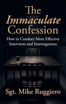 Paperback The Immaculate Confession: How to Conduct More Effective Interviews and Interrogations Book