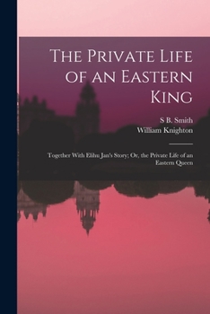 Paperback The Private Life of an Eastern King: Together With Elihu Jan's Story; Or, the Private Life of an Eastern Queen Book