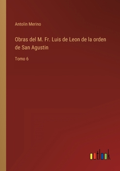 Paperback Obras del M. Fr. Luis de Leon de la orden de San Agustin: Tomo 6 [Spanish] Book