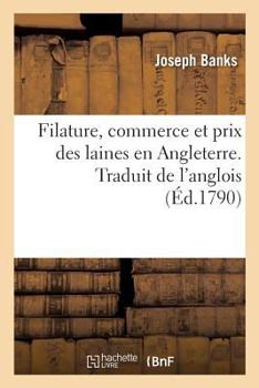 Paperback Filature, Commerce Et Prix Des Laines En Angleterre. Traduit de l'Anglois: Correspondance Entre MM. Banks, Arthur Young Et Plusieurs Grands Propriétai [French] Book