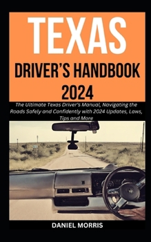 Paperback Texas Driver's Handbook 2024: The Ultimate Texas Driver's Manual, Navigating the Roads Safely and Confidently with 2024 Updates, Laws, Tips and More Book