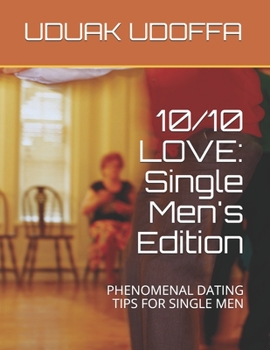 Paperback 10/10 Love: Single Men's Edition: PHENOMENAL DATING TIPS FOR SINGLE MEN Book