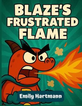 Blaze’s Frustrated Flame: A Children's Book About a Dragon that manage his Anger, BIG Emotions and Feelings (Dragon Squad)