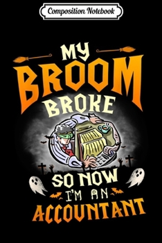 Composition Notebook: My Broom Broke So Now I'm an Accountant Halloween Costume  Journal/Notebook Blank Lined Ruled 6x9 100 Pages