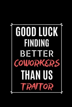 Paperback Good Luck Find Better Coworkers Than US Traitor: Gag Notebook Gifts For Coworkers best Notebook Gift For Leaving Coworkers Book